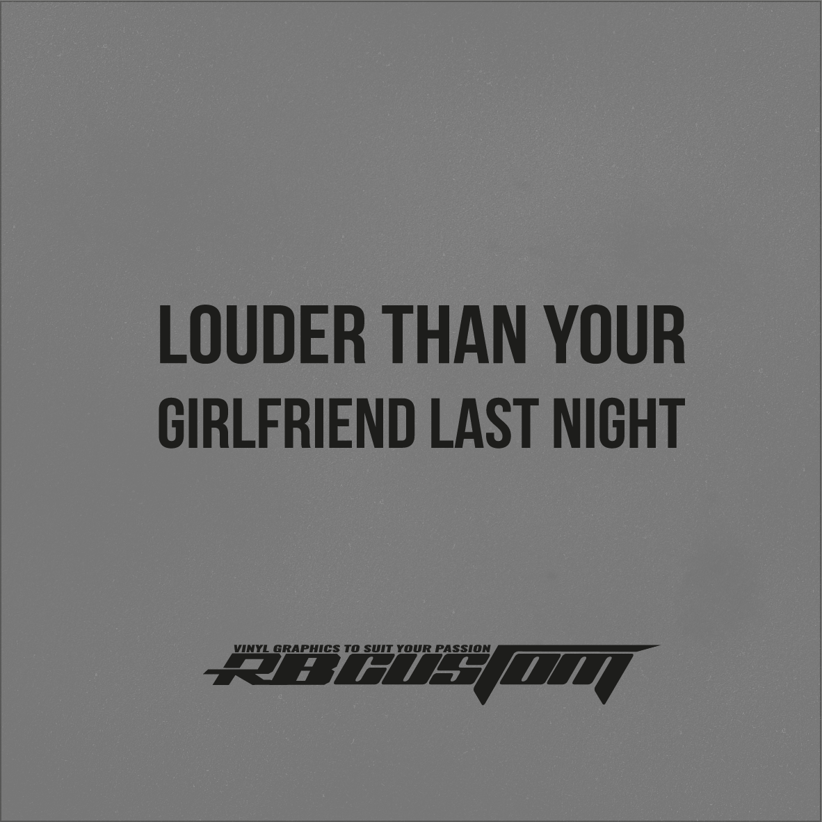 Louder than your girlfriend last night Sticker